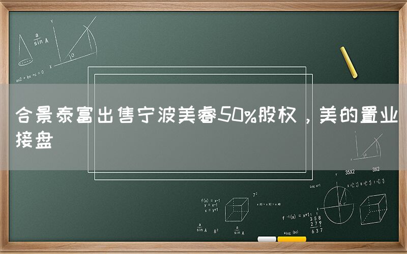 合景泰富出售寧波美睿50%股權，美的置業(yè)接盤
